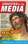 Crucified in the Media: Finding the Real Jesus Amidst Today's Headlines