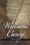 The Journal and Selected Letters of William Carey by Terry G. Carter